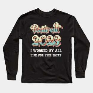 Retro Vintage 2023 I Worked My All Life For This Retirement Long Sleeve T-Shirt